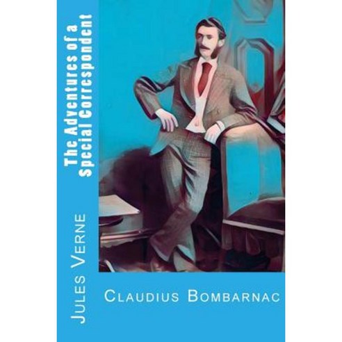 The Adventures of a Special Correspondent: Claudius Bombarnac Paperback, Createspace Independent Publishing Platform