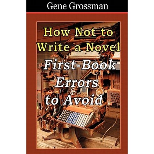 How Not to Write a Novel: First-Book Errors to Avoid Paperback ...