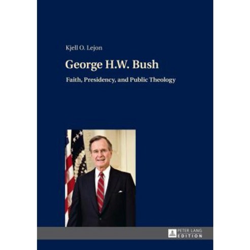 George H.W. Bush: Faith Presidency and Public Theology Hardcover, Peter Lang Gmbh, Internationaler Verlag Der W