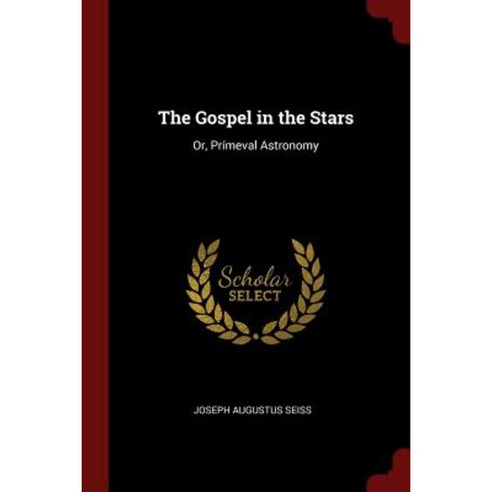 The Gospel in the Stars: Or Primeval Astronomy Paperback, Andesite Press