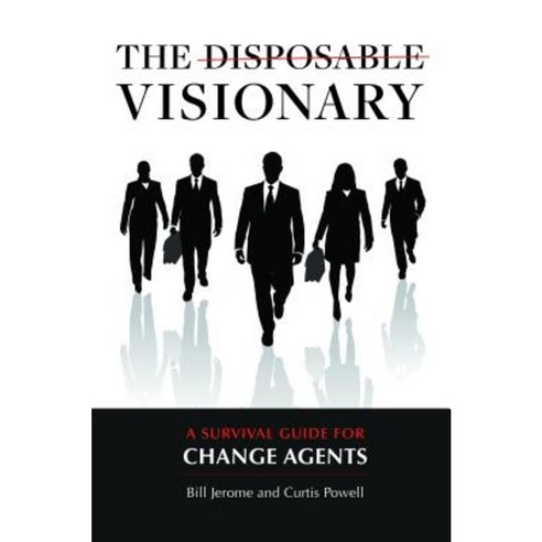 The Disposable Visionary: A Survival Guide for Change Agents Hardcover, Praeger