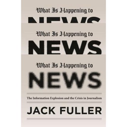 What Is Happening to News: The Information Explosion and the Crisis in Journalism Paperback, University of Chicago Press