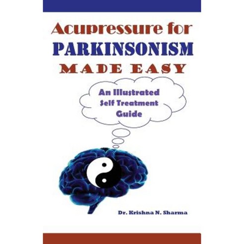 Acupressure for Parkinsonism Made Easy: An Illustrated Self Treatment Guide Paperback, Createspace