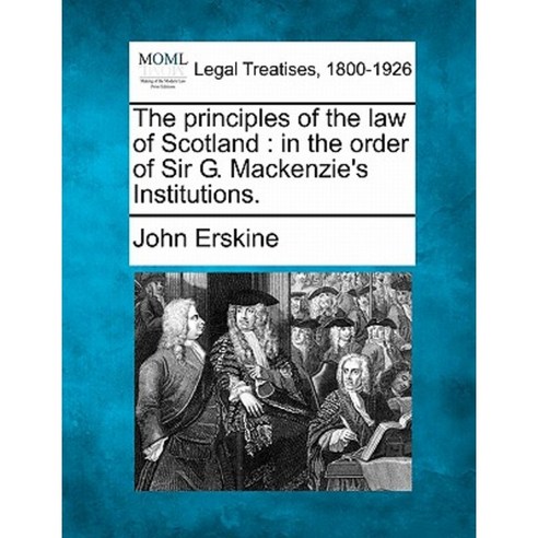 The Principles of the Law of Scotland: In the Order of Sir G. MacKenzie''s Institutions. Paperback, Gale, Making of Modern Law