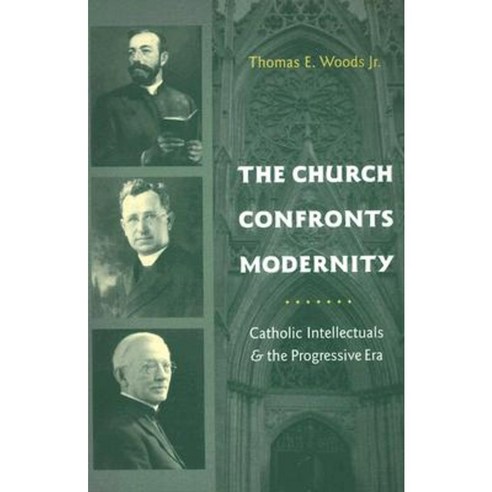 The Church Confronts Modernity: Catholic Intellectuals & the Progressive Era Paperback, Columbia University Press