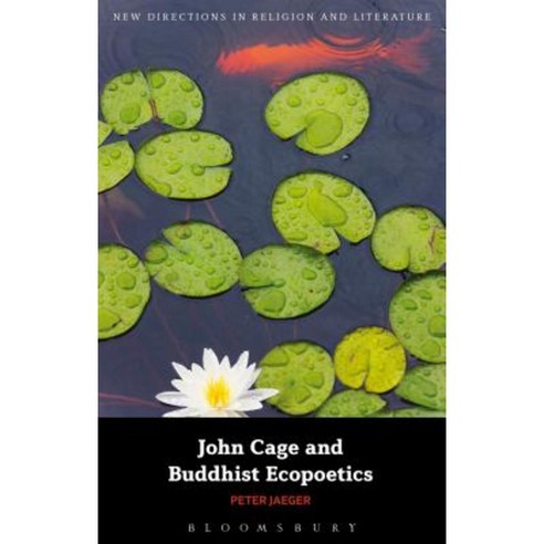 John Cage and Buddhist Ecopoetics: John Cage and the Performance of Nature Paperback, Bloomsbury Academic