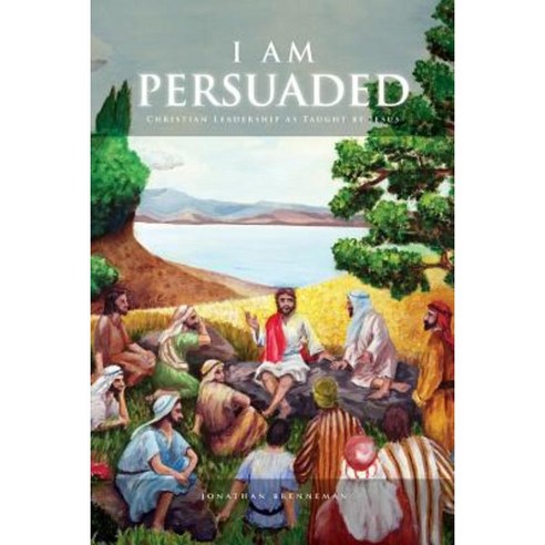 I Am Persuaded: Christian Leadership as Taught by Jesus Paperback, Createspace Independent Publishing Platform