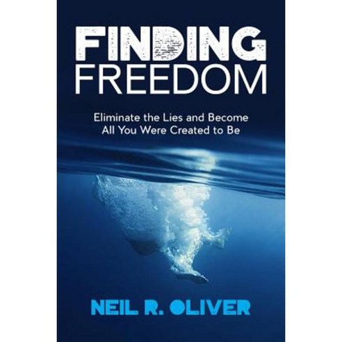 Finding Freedom: Eliminate the Lies and Become All You Were Created to Be Paperback, Neil R Oliver