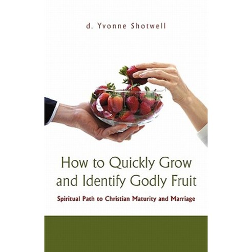 How to Quickly Grow and Identify Godly Fruit: Spiritual Path to Christian Maturity and Marriage Paperback, iUniverse