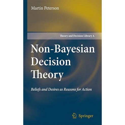 Non-Bayesian Decision Theory: Beliefs and Desires as Reasons for Action Hardcover, Springer