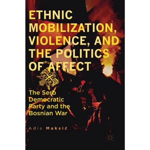 Ethnic Mobilization Violence and the Politics of Affect: The Serb ...