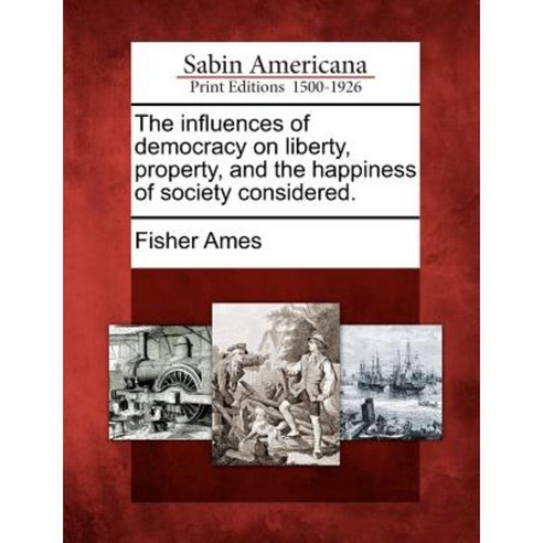 The Influences of Democracy on Liberty Property and the Happiness of Society Considered. Paperback, Gale Ecco, Sabin Americana