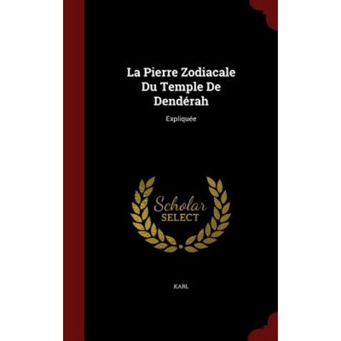 La Pierre Zodiacale Du Temple de Denderah: Expliquee Hardcover, Andesite Press