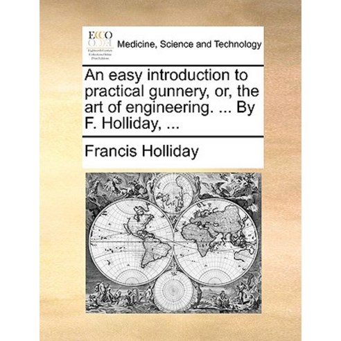 An Easy Introduction to Practical Gunnery Or the Art of Engineering. ... by F. Holliday ... Paperback, Gale Ecco, Print Editions