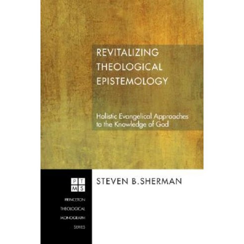 Revitalizing Theological Epistemology: Holistic Evangelical Approaches to the Knowledge of God Paperback, Pickwick Publications