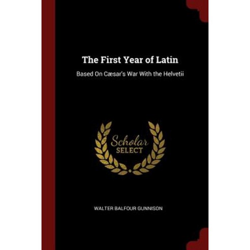 The First Year of Latin: Based on Caesar''s War with the Helvetii Paperback, Andesite Press