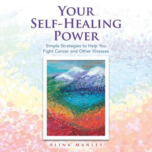 Your Self-Healing Power: Simple Strategies to Help You Fight Cancer and Other Illnesses Paperback, Balboa Press