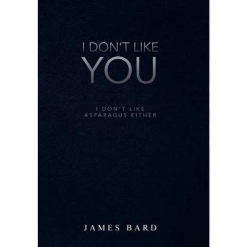 I Don''t Like You: I Don''t Like Asparagus Either Hardcover, Xlibris