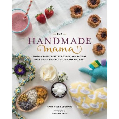 The Handmade Mama: Simple Crafts Healthy Recipes and Natural Bath + Body Products for Mama and Baby Paperback, Spring House Press