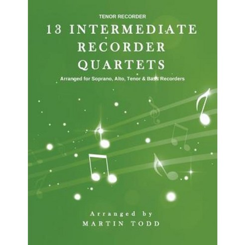 13 Intermediate Recorder Quartets - Tenor Recorder Paperback, Createspace Independent Publishing Platform