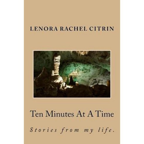 Ten Minutes at a Time: The Story of My Life 10 Minutes at a Time. Paperback, Createspace Independent Publishing Platform