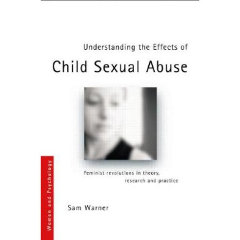 Understanding the Effects of Child Sexual Abuse: Feminist Revolutions in Theory Research and Practice Paperback, Psychology Press