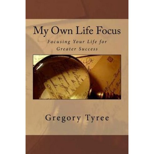 My Own Life Focus: Focusing Your Life for Greater Success Paperback, Createspace Independent Publishing Platform