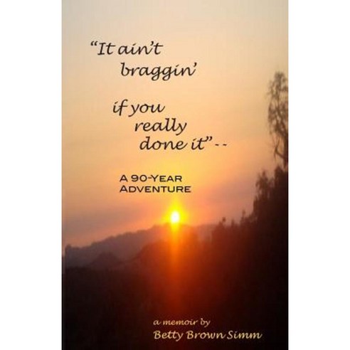 "It Ain''t Braggin'' If You Really Done It": A 90-Year Adventure Paperback, Createspace Independent Publishing Platform