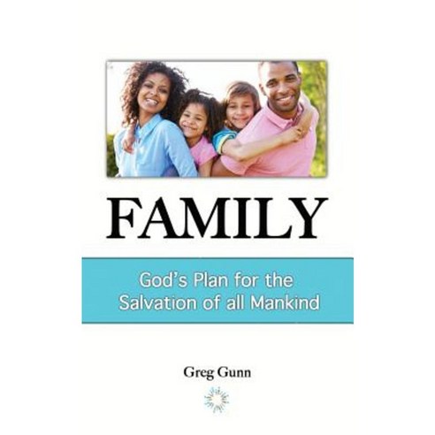 Family: God''s Plan for the Salvation of All Mankind Paperback, Createspace Independent Publishing Platform