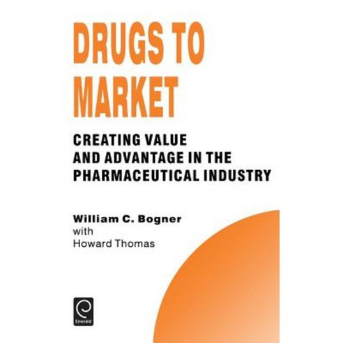 Drugs to Market: Creating Value and Advantage in the Pharmaceutical Industry Hardcover, Pergamon