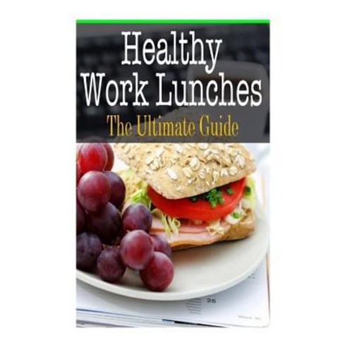 Healthy Work Lunches: The Ultimate Guide Paperback, Createspace Independent Publishing Platform