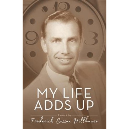 My Life Adds Up: A Memoir by Frederick Sisson Hillhouse Paperback, Createspace Independent Publishing Platform
