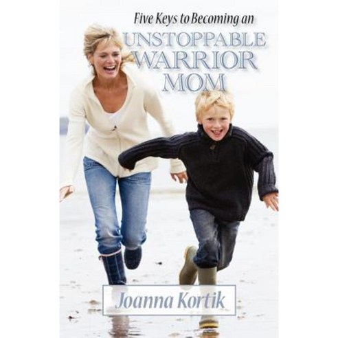Five Keys to Becoming an Unstoppable Warrior Mom: In Just Five Days Paperback, Createspace