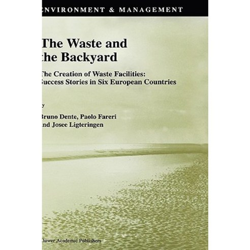 The Waste and the Backyard: The Creation of Waste Facilities: Success Stories in Six European Countries Hardcover, Springer