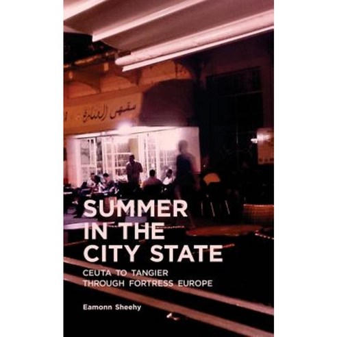 Summer in the City State: Ceuta to Tangier Through Fortress Europe Paperback, Createspace Independent Publishing Platform