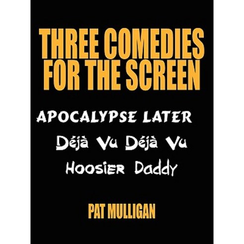 Three Comedies for the Screen: Apocalypse Later Deja Vu Deja Vu Hoosier Daddy Paperback, Authorhouse