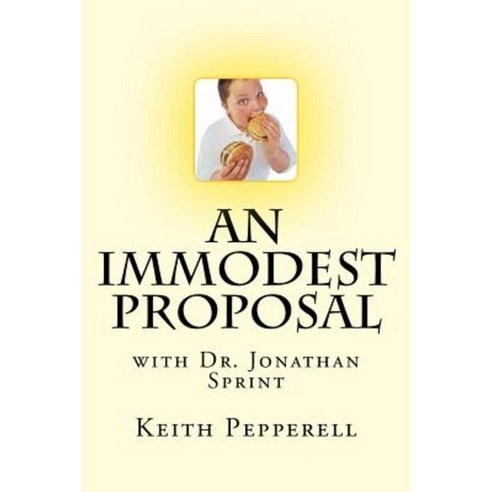 An Immodest Proposal: With Dr. Jonathan Sprint Paperback, Createspace Independent Publishing Platform