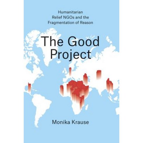 The Good Project: Humanitarian Relief NGOs and the Fragmentation of Reason Paperback, University of Chicago Press