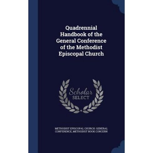 Quadrennial Handbook of the General Conference of the Methodist Episcopal Church Hardcover, Sagwan Press