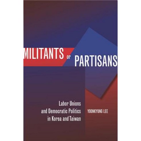 Militants or Partisans: Labor Unions and Democratic Politics in Korea and Taiwan Hardcover, Stanford University Press