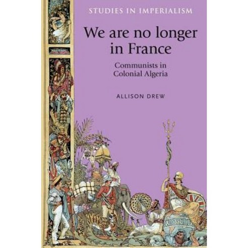We Are No Longer in France: Communists in Colonial Algeria Paperback, Manchester University Press