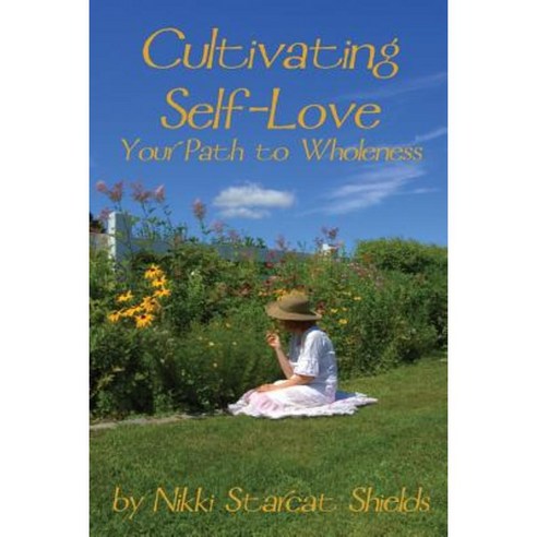 Cultivating Self-Love: Your Path to Wholeness Paperback, Createspace Independent Publishing Platform