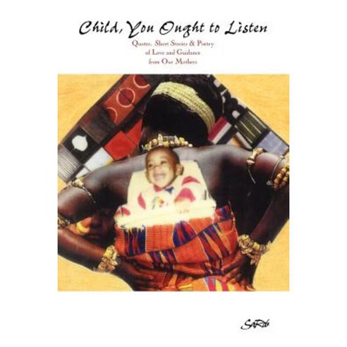Child You Ought to Listen! Quotes Short Stories & Poetry of Love and Guidance from Our Mothers Paperback, Trafford Publishing