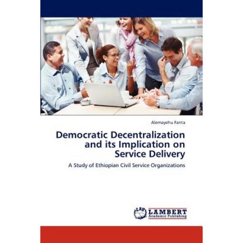Democratic Decentralization and Its Implication on Service Delivery Paperback, LAP Lambert Academic Publishing