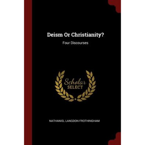 Deism or Christianity?: Four Discourses Paperback, Andesite Press