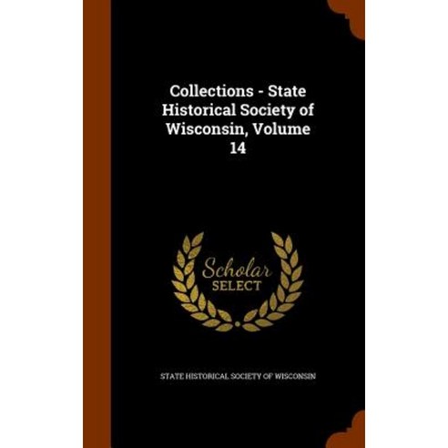 Collections - State Historical Society of Wisconsin Volume 14 Hardcover, Arkose Press