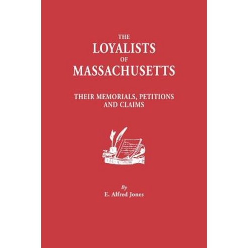 The Loyalists of Massachusetts: Their Memorials Petitions and Claims Paperback, Clearfield