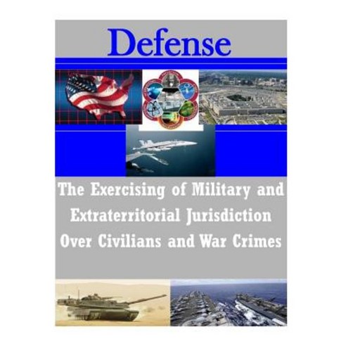 The Exercising of Military and Extraterritorial Jurisdiction Over Civilians and War Crimes Paperback, Createspace Independent Publishing Platform
