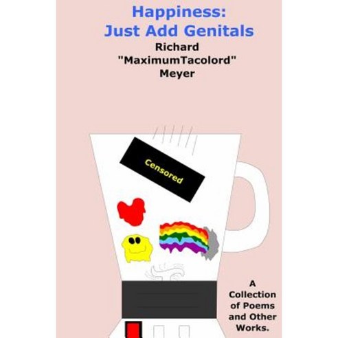 Happiness: Just Add Genitals: A Collection of Poems and Other Works. Paperback, Createspace Independent Publishing Platform