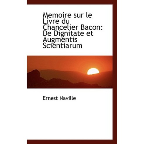 Memoire Sur Le Livre Du Chancelier Bacon: de Dignitate Et Augmentis Scientiarum Paperback, BiblioLife